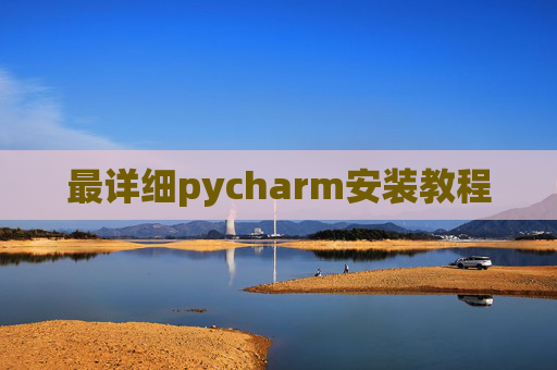 最详细pycharm安装教程